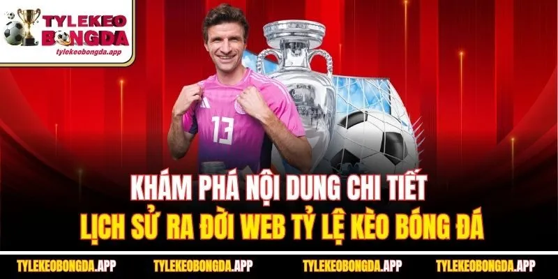 kham-pha-noi-dung-chi-tiet-lich-su-ra-doi-web-ty-le-keo-bong-da